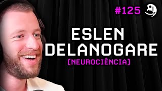 Eslen Delanogare: Neurociência, Equilíbrio Na Vida, Dinheiro e Relacionamentos | Lutz Podcast #125