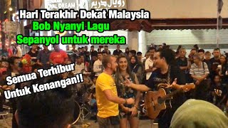 Untuk Kenangan Mereka Hari Terakhir Dekat Malaysia | Bob Nyanyi Lagu Sepanyol Ternyata Terhibur