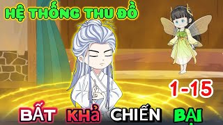 Hệ thống thu đồ bất khả chiến bại | Tập 1-15 | trôn trôn vietsub