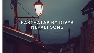 paschatap by dibya subba.nepali songs.