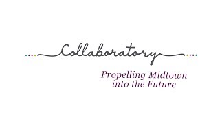 The Collaboratory  Propelling Midtown into the Future   FINAL Captions