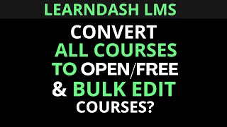 LearnDash LMS : How to convert all courses to open/free and bulk edit courses?