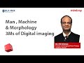 CUBE Aspire 2021 | Dr C N Srinivas | Man, Machine and Morphology - 3Ms of Digital Imaging