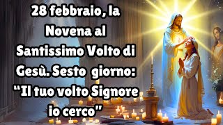 28 febbraio, la Novena al Santissimo Volto di Gesù. Sesto o giorno: “Il tuo volto Signore io cerco”