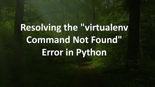 Resolving the "virtualenv Command Not Found" Error in Python