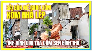 Sài Gòn MÊ CUNG XÓM NHÀ LÉP | TÌNH HÌNH GIẢI TỎA XÓM ĐẦM SEN BÌNH THỚI | Cuộc Sống Sài Gòn Ngày Nay