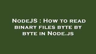 NodeJS : How to read binary files byte by byte in Node.js