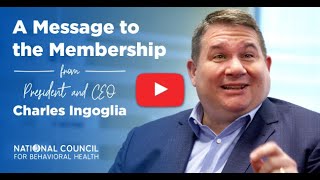 Chuck Ingoglia, National Council for Behavioral Health CEO, Message to Membership