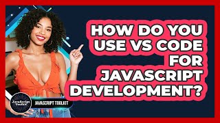 How Do You Use VS Code For JavaScript Development? - JavaScript Toolkit