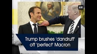 Trump brushes 'dandruff' off 'perfect' Macron - ANI News