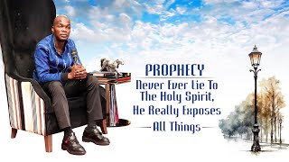 Prophecy: Never Ever Lie To The Holy Spirit, He Really Exposes All Things By Prof. Lesego Daniel