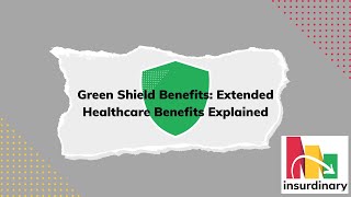 Green Shield Benefits: Extended Healthcare Benefits Explained