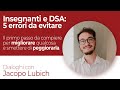 Insegnanti, ecco 5 errori da evitare con i DSA - Dialoghi con Jacopo Lubich