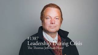 #1387 Leadership During Crisis | The Thomas Jefferson Hour