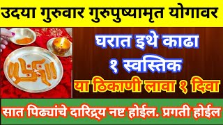 उदया गुरुवार गुरुपुष्यामृत योग घरात इथे काढा १ स्वस्तिक, घरातील ग्रहदोष, पितृदोष, नजरबाधा नष्ट होईल