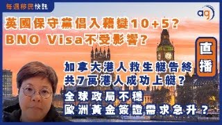 2月10日【每週移民快訊】英國保守黨倡入藉變10+5 ? BNO Visa不受影響? ｜加拿大港人救生艇告終共7萬人成功上艇? ｜全球政局不穩歐洲黃金簽證需求急升？