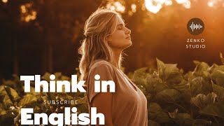 Incredible ways to Think in English and Stop Translating in Your Head.