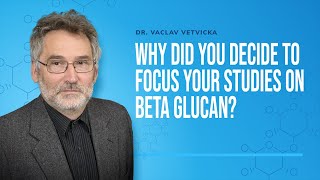 Dr Vetvicka Q\u0026A 02: Why did you decide to focus your studies on Beta glucan?