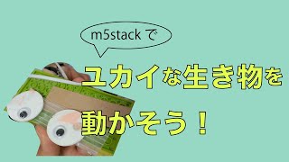 m5stackでユカイな生き物をうごかそう！