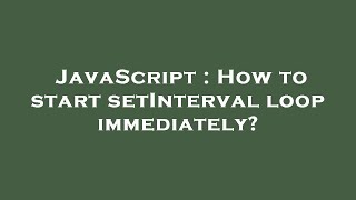 JavaScript : How to start setInterval loop immediately?