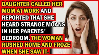 Daughter Called Her Mom At Work And Reported That She Heard Strange Moans In Her Parents' Bedroom...