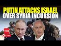 LIVE | Putin 'Enters' Israel-Syria War: Moscow's Big Attack On Netanyahu | Golan Heights