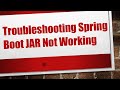 Troubleshooting Spring Boot JAR Not Working