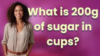 What is 200g of sugar in cups?