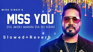 Miss You - Dil Meri Mann Da Hi Nahi [Slowed+Reverb] – Mika Singh | New Punjabi Songs 2023