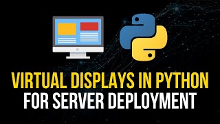 Virtual Displays in Python For Server Deployment
