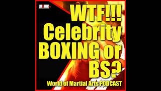 WTF!!! Celebrity BOXING or BS? World Of Martial Arts Podcast 3