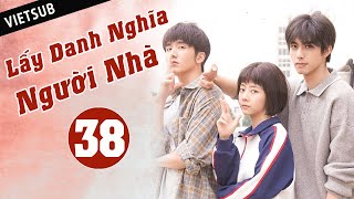 LẤY DANH NGHĨA NGƯỜI NHÀ - Tập 38 ( Vietsub) | Phim Thanh Xuân Ngọt Ngào Siêu Hay Hè 2020