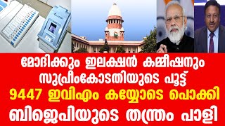 മോദിക്കും ഇലക്ഷൻ കമ്മീഷനും സുപ്രീംകോടതിയുടെ പൂട്ട് .....9447 ഇവിഎം കയ്യോടെ പൊക്കി