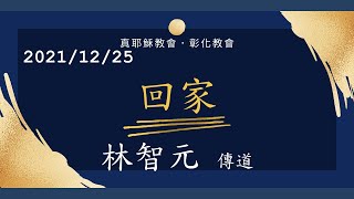 「真耶穌教會彰化教會」20211225(六下)-回家-林智元傳道