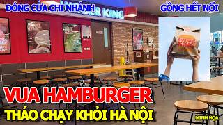 THÔI XONG - VUA HAMBURGER MỸ THÁO CHẠY KHỎI HÀ NỘI - KING BURGER ĐÓNG CỬA TOÀN BỘ CHI NHÁNH THỦ ĐÔ ?