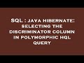 SQL : java hibernate: selecting the discriminator column in polymorphic hql query