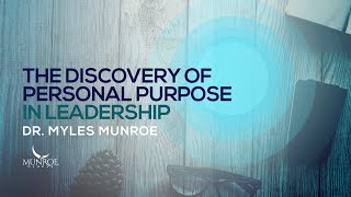 The Discovery of Personal Purpose In Leadership | Dr. Myles Munroe