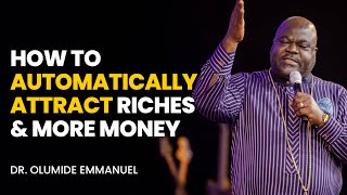 How To Attract Riches and Wealth Automatically - Dr. Olumide Emmanuel