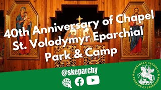 40th Anniversary of St. Volodymyr Eparchial Park and Camp Chapel Divine Liturgy - July 23, 2022