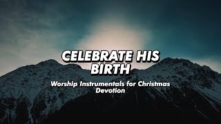 Celebrate His Birth | Worship Instrumentals for Christmas Devotion