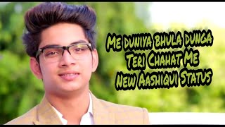 Main Duniya Bhula Dunga Teri Chahat Mein new Aashiqui status