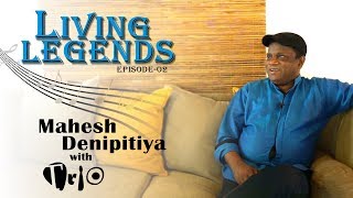 Living Legends | EP 02 | Mahesh Denipitiya