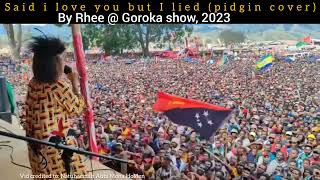 Said i love you but i lied (Pidgin cover by Rhee) GOROKA show 2023.🇵🇬