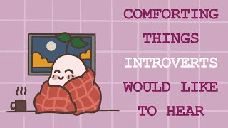 9 Comforting Things Introverts Would Like To Hear