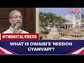 From 'Gyanvapi Will Remain A Mosque' To We 'Don't Want To Lose Another Mosque', Owaisi Stands Firm