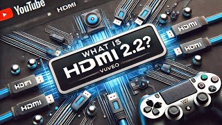 What Is HDMI 2.2 ? New Cables Extended Bandwidth for Gaming and More