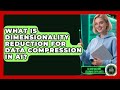 What Is Dimensionality Reduction For Data Compression In AI? - AI and Machine Learning Explained