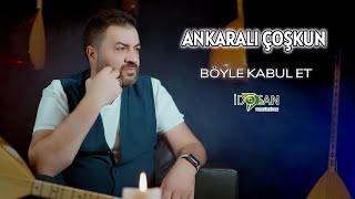 Ankaralı Çoşkun Böyle Kabul Et