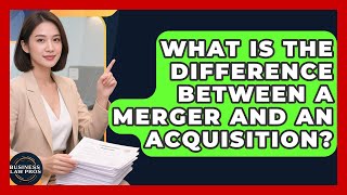What Is the Difference Between a Merger and an Acquisition? | Business Law Pros News