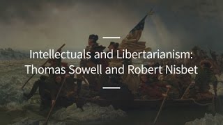 Excursions, Ep. 116: Intellectuals and Libertarianism: Thomas Sowell and Robert Nisbet